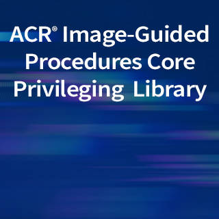 ACR Image-Guided Procedures Core Privileging Library