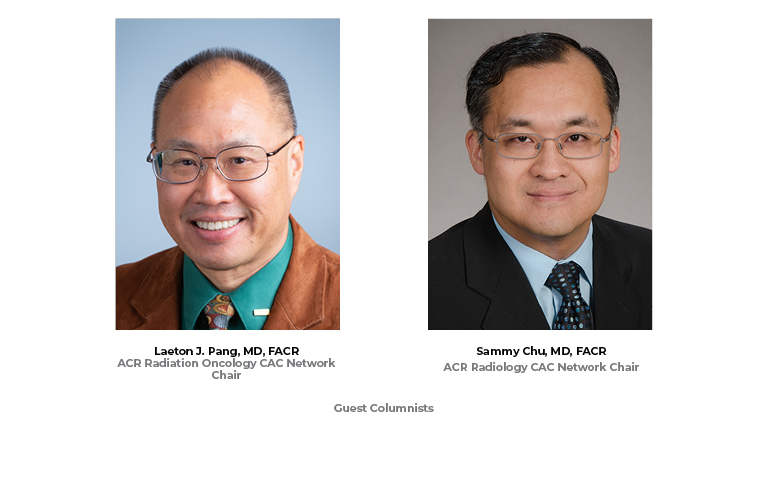 Laeton J. Pang, MD, FACR, ACR Radiation Oncology CAC Network Chair. Sammy Chu, MD, FACR, ACR Radiology CAC Network Chair