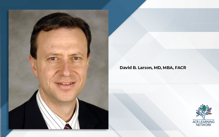David B. Larson, MD, MBA, FACR.