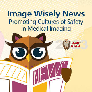 Image Wisely News Promoting Cultures of Safety in Medical Imaging